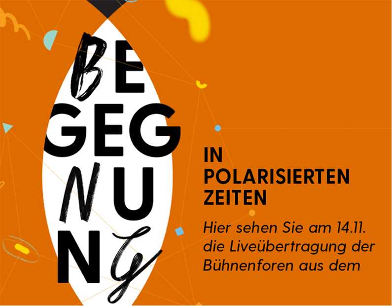 Auf orangenen Hintergrund steht Begegnung in polarisierten Zeiten. Hier sehen Sie am 14.11. die Liveübertragung der Bühnenforen